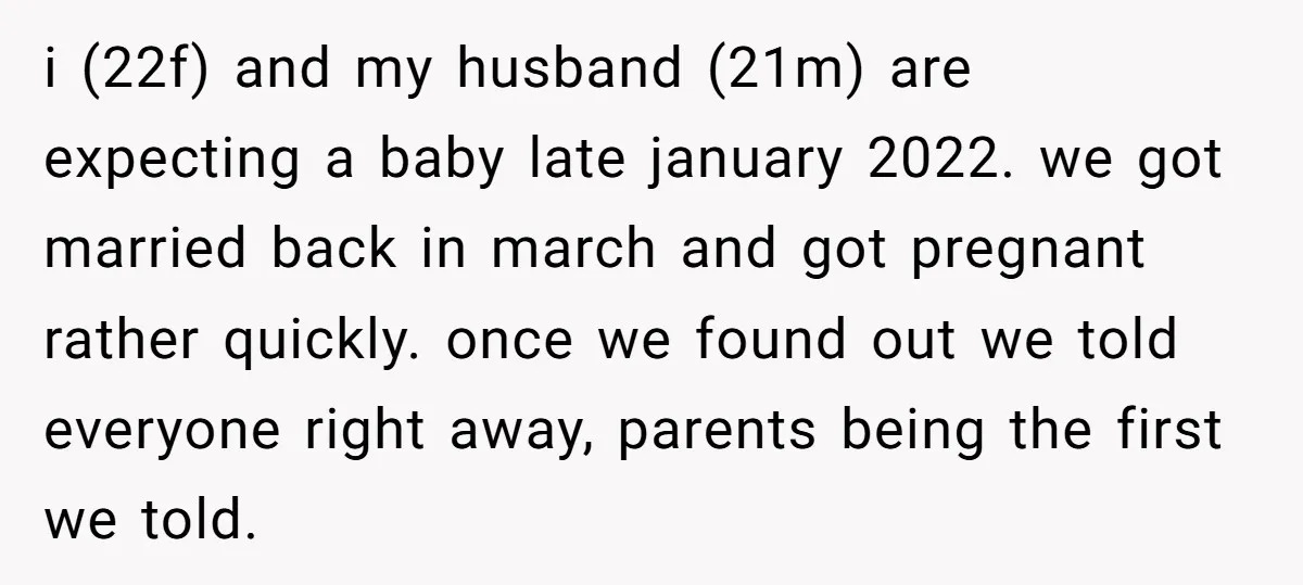i (22f) and my husband (21m) are expecting a baby late january 2022. we got married back in march and got pregnant rather quickly. once we found out we told...
