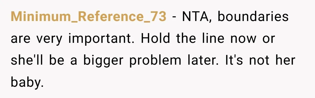 Minimum_Reference_73 − NTA, boundaries are very important. Hold the line now or she'll be a bigger problem later. It's not her baby.
