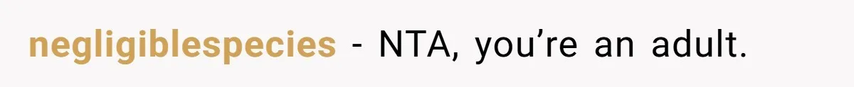 negligiblespecies − NTA, you’re an adult.