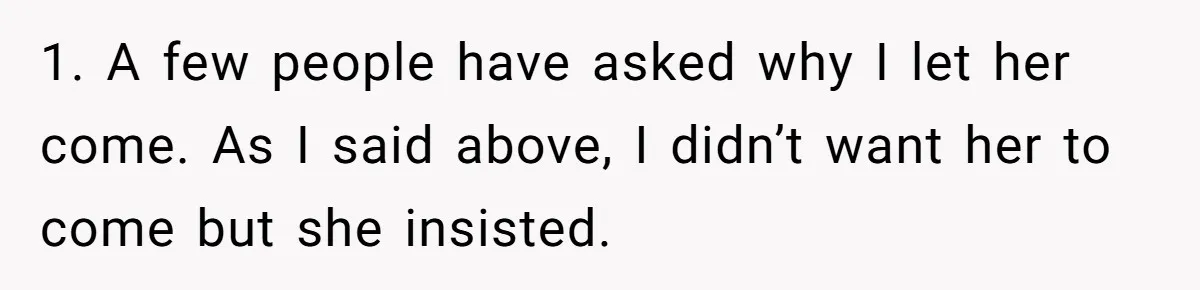 1. A few people have asked why I let her come. As I said above, I didn’t want her to come but she insisted.