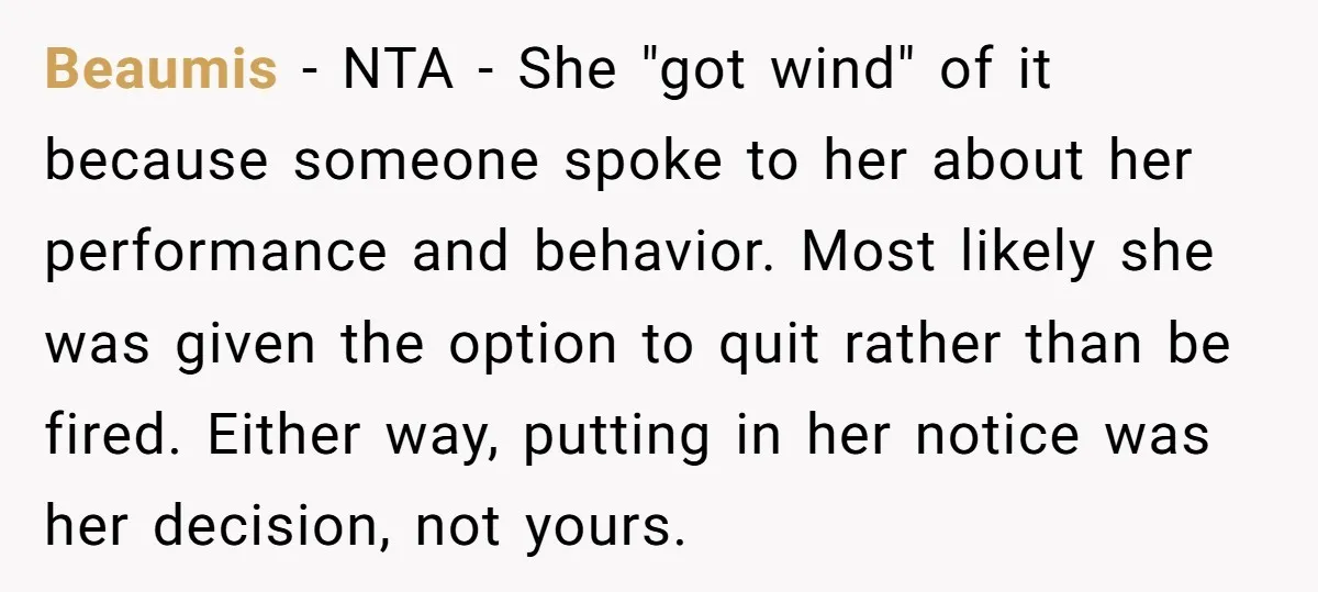 Beaumis − NTA - She "got wind" of it because someone spoke to her about her performance and behavior. Most likely she was given the option to quit rather than...