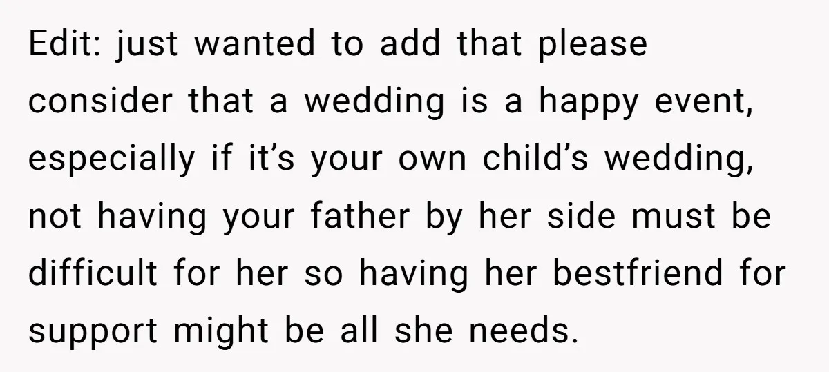 Edit: just wanted to add that please consider that a wedding is a happy event, especially if it’s your own child’s wedding, not having your father by her side must...