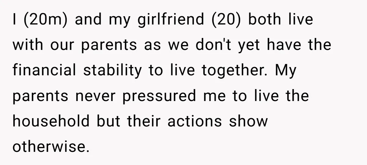 I (20m) and my girlfriend (20) both live with our parents as we don't yet have the financial stability to live together. My parents never pressured me to live the...