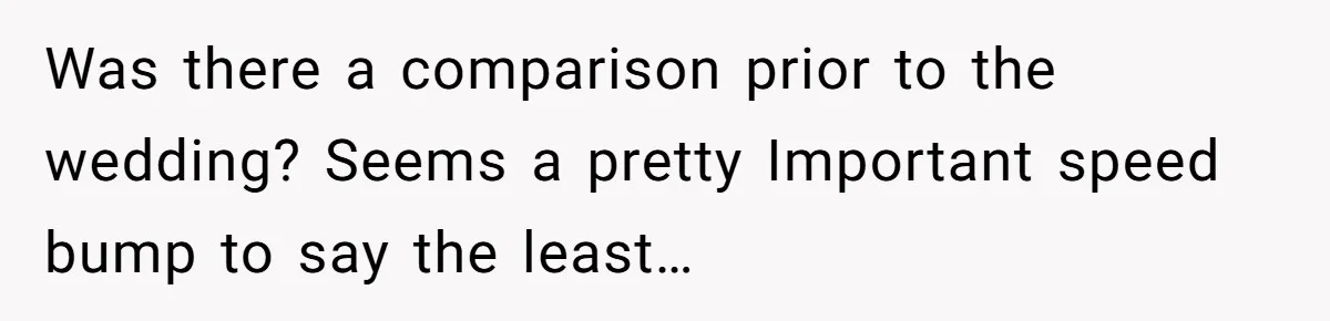 Was there a comparison prior to the wedding? Seems a pretty Important speed bump to say the least…