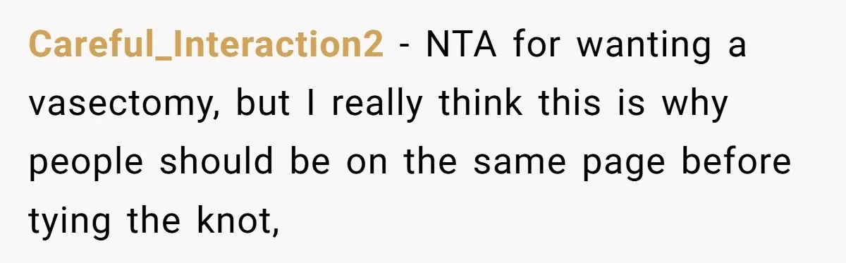 Careful_Interaction2 − NTA for wanting a vasectomy, but I really think this is why people should be on the same page before tying the knot,