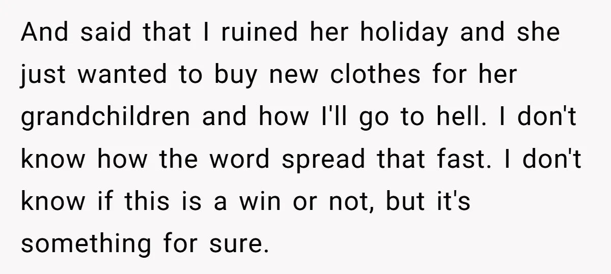 And said that I ruined her holiday and she just wanted to buy new clothes for her grandchildren and how I'll go to hell. I don't know how the word...