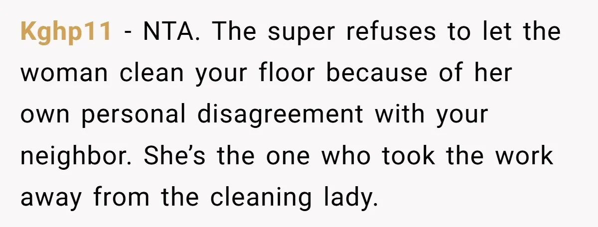 Kghp11 − NTA. The super refuses to let the woman clean your floor because of her own personal disagreement with your neighbor. She’s the one who took the work away...
