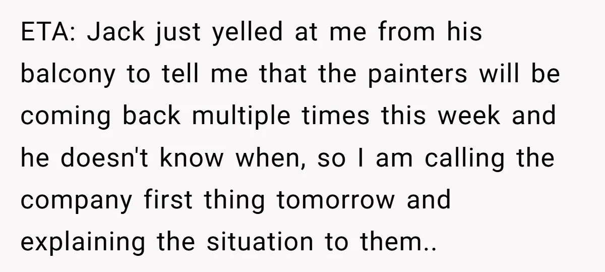ETA: Jack just yelled at me from his balcony to tell me that the painters will be coming back multiple times this week and he doesn't know when, so I...