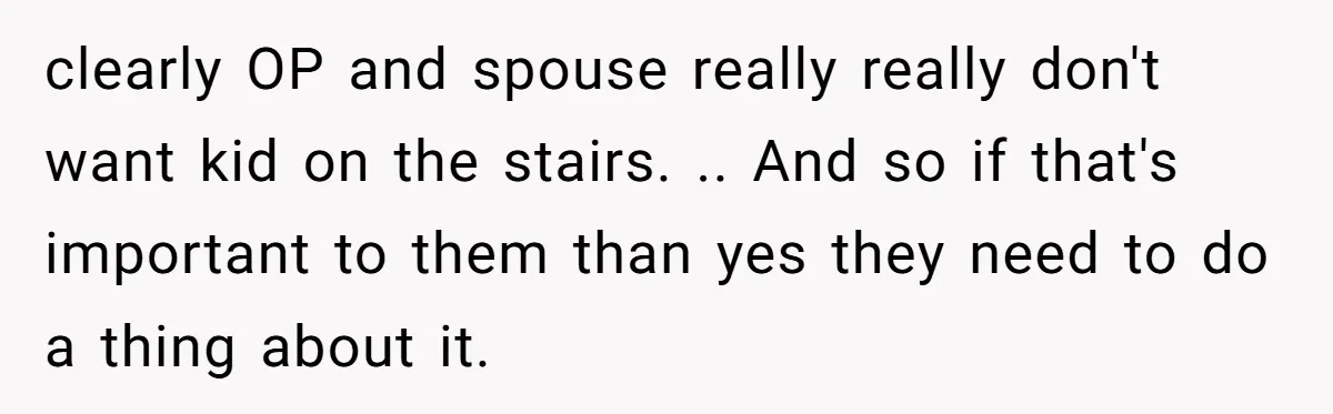 clearly OP and spouse really really don't want kid on the stairs. .. And so if that's important to them than yes they need to do a thing about it.