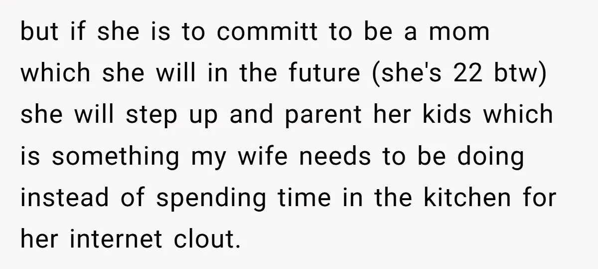 but if she is to committ to be a mom which she will in the future (she's 22 btw) she will step up and parent her kids which is something...