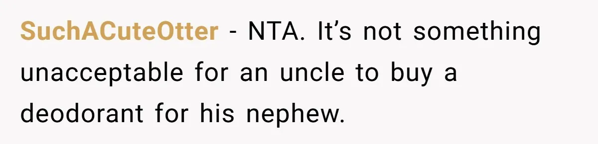 SuchACuteOtter − NTA. It’s not something unacceptable for an uncle to buy a deodorant for his nephew.