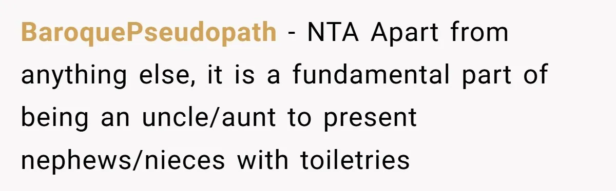 BaroquePseudopath − NTA Apart from anything else, it is a fundamental part of being an uncle/aunt to present nephews/nieces with toiletries