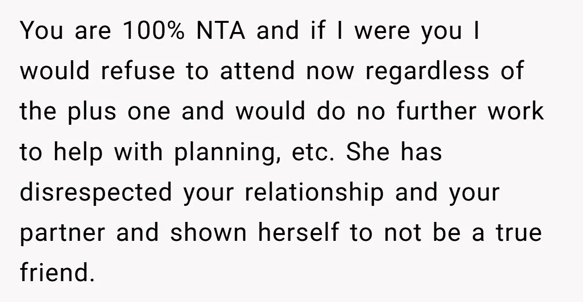 You are 100% NTA and if I were you I would refuse to attend now regardless of the plus one and would do no further work to help with planning,...