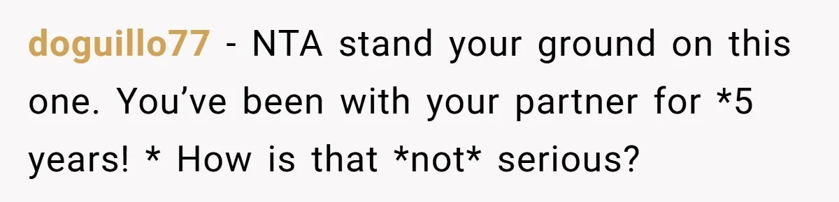 doguillo77 − NTA stand your ground on this one. You’ve been with your partner for *5 years! * How is that *not* serious?