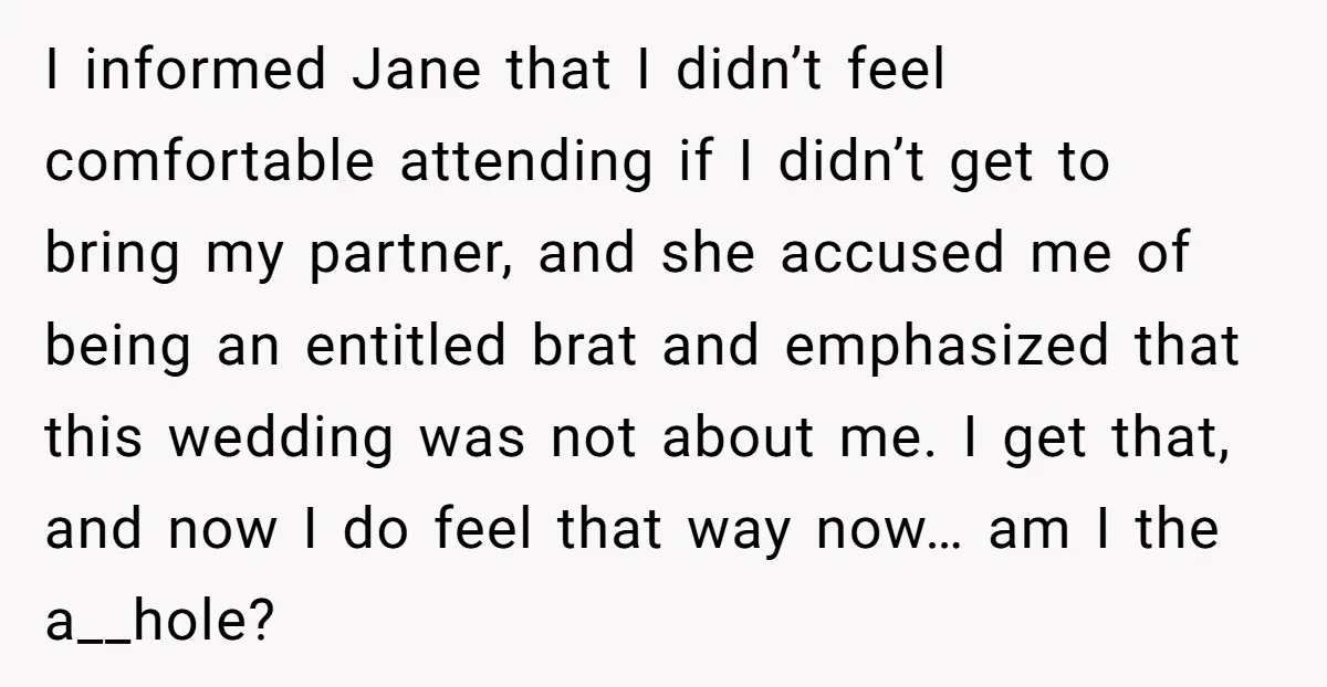 I informed Jane that I didn’t feel comfortable attending if I didn’t get to bring my partner, and she accused me of being an entitled brat and emphasized that this...