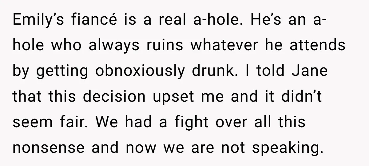 Emily’s fiancé is a real a-hole. He’s an a-hole who always ruins whatever he attends by getting obnoxiously drunk. I told Jane that this decision upset me and it didn’t...