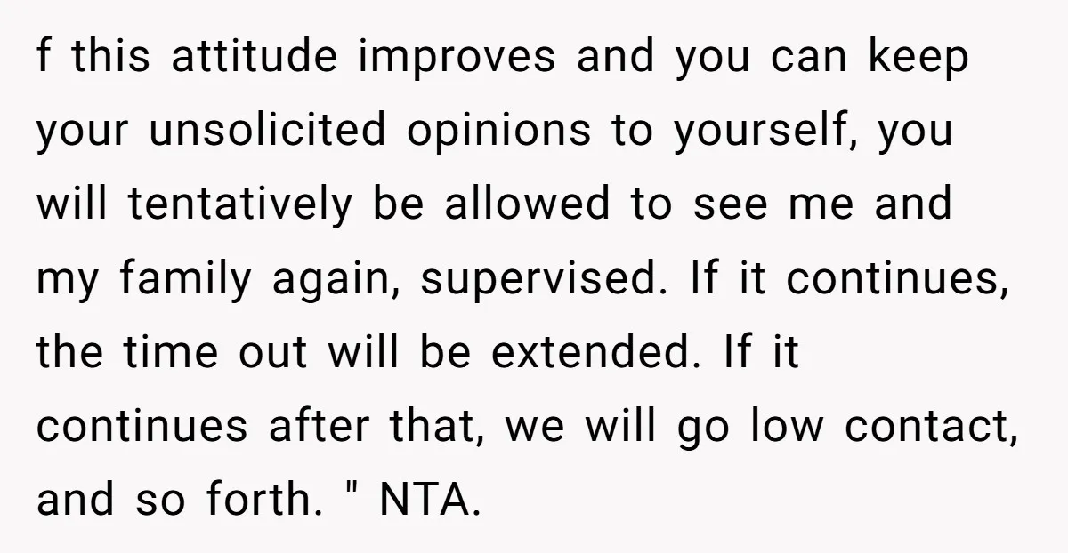 f this attitude improves and you can keep your unsolicited opinions to yourself, you will tentatively be allowed to see me and my family again, supervised. If it continues, the...