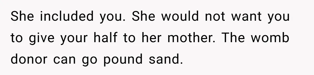 She included you. She would not want you to give your half to her mother. The womb donor can go pound sand.