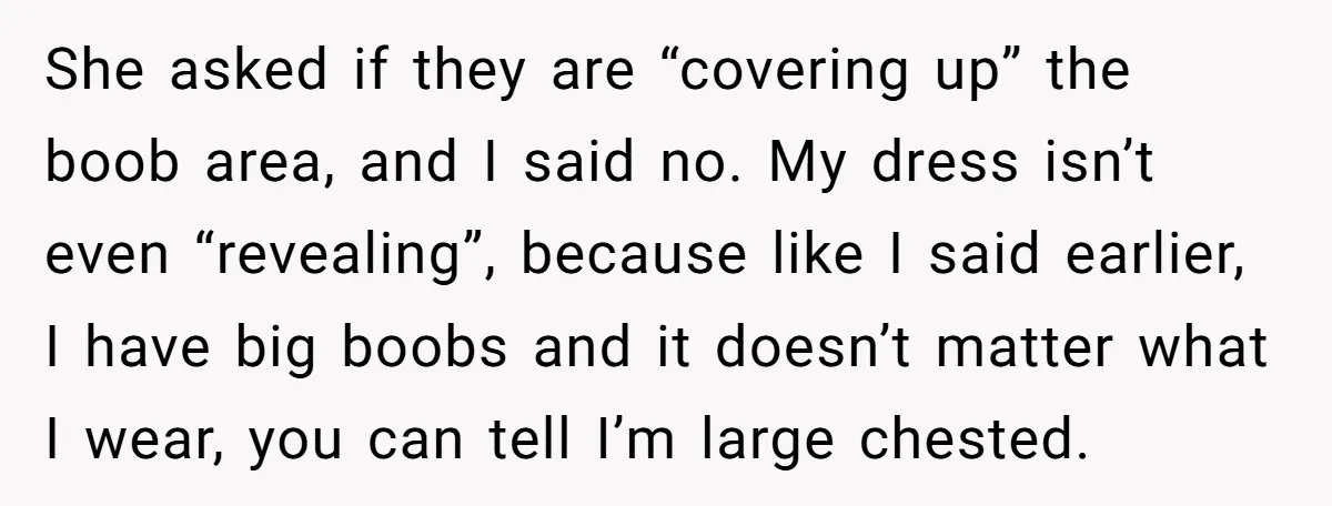 She asked if they are “covering up” the boob area, and I said no. My dress isn’t even “revealing”, because like I said earlier, I have big boobs and it...