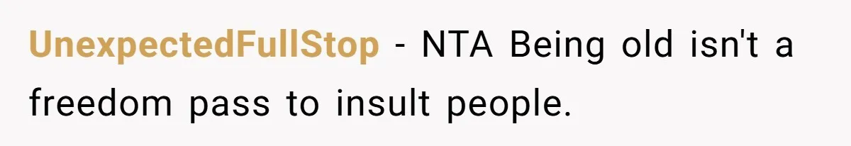 UnexpectedFullStop − NTA Being old isn't a freedom pass to insult people.