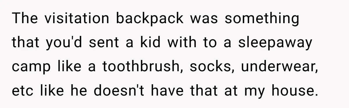 The visitation backpack was something that you'd sent a kid with to a sleepaway camp like a toothbrush, socks, underwear, etc like he doesn't have that at my house.