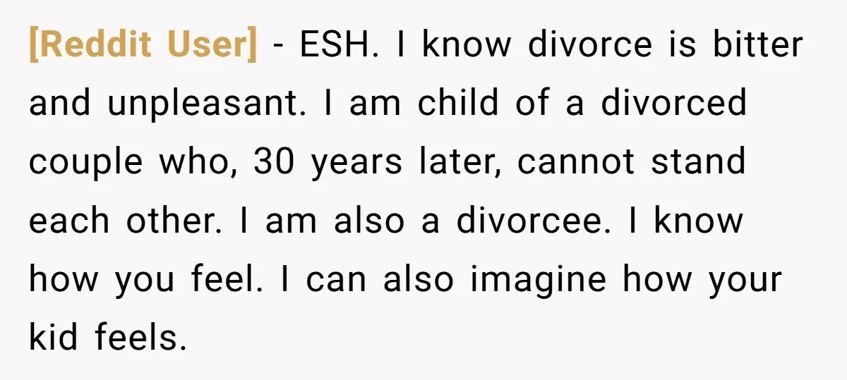 [Reddit User] − ESH. I know divorce is bitter and unpleasant. I am child of a divorced couple who, 30 years later, cannot stand each other. I am also a...