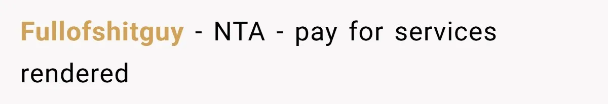 Fullofshitguy − NTA - pay for services rendered
