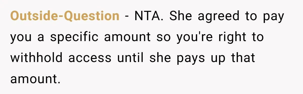Outside-Question − NTA. She agreed to pay you a specific amount so you're right to withhold access until she pays up that amount.