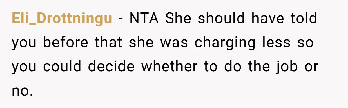 Eli_Drottningu − NTA She should have told you before that she was charging less so you could decide whether to do the job or no.