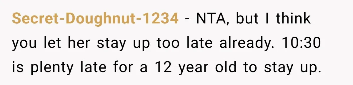 Secret-Doughnut-1234 − NTA, but I think you let her stay up too late already. 10:30 is plenty late for a 12 year old to stay up.