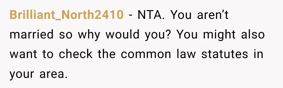 Brilliant_North2410 − NTA. You aren’t married so why would you? You might also want to check the common law statutes in your area.
