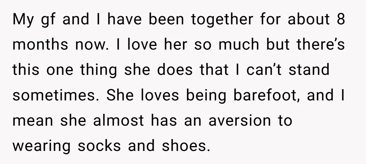 My gf and I have been together for about 8 months now. I love her so much but there’s this one thing she does that I can’t stand sometimes. She...