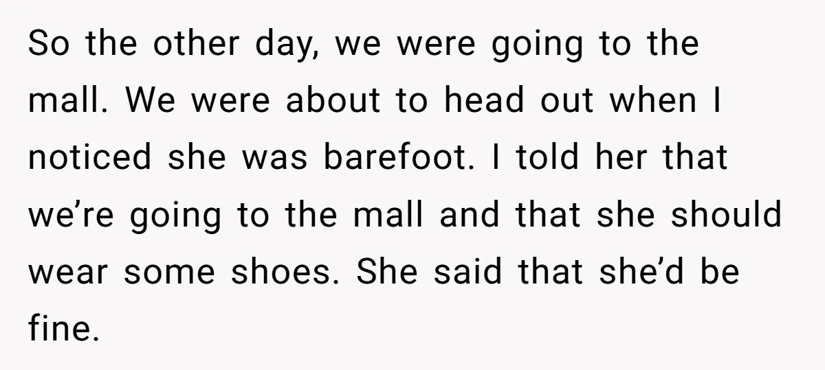 So the other day, we were going to the mall. We were about to head out when I noticed she was barefoot. I told her that we’re going to the...