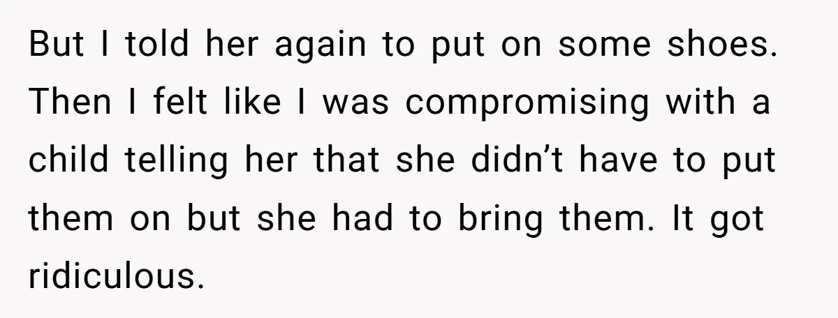 But I told her again to put on some shoes. Then I felt like I was compromising with a child telling her that she didn’t have to put them on...
