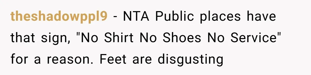 theshadowppl9 − NTA Public places have that sign, "No Shirt No Shoes No Service" for a reason. Feet are disgusting