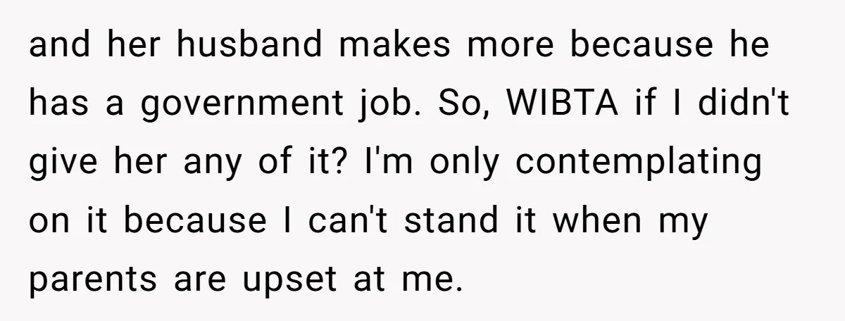 and her husband makes more because he has a government job. So, WIBTA if I didn't give her any of it? I'm only contemplating on it because I can't stand...