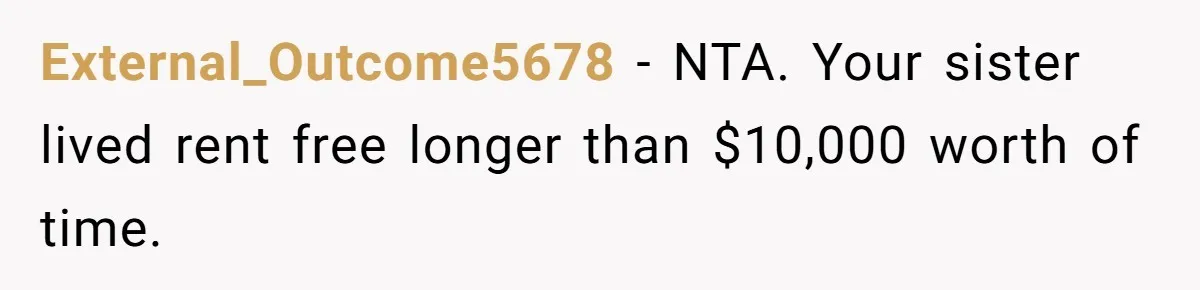 External_Outcome5678 − NTA. Your sister lived rent free longer than $10,000 worth of time.