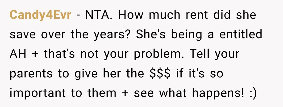 Candy4Evr − NTA. How much rent did she save over the years? She's being a entitled AH + that's not your problem. Tell your parents to give her the $$$...