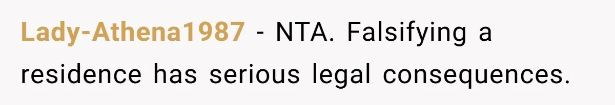 Lady-Athena1987 − NTA. Falsifying a residence has serious legal consequences.