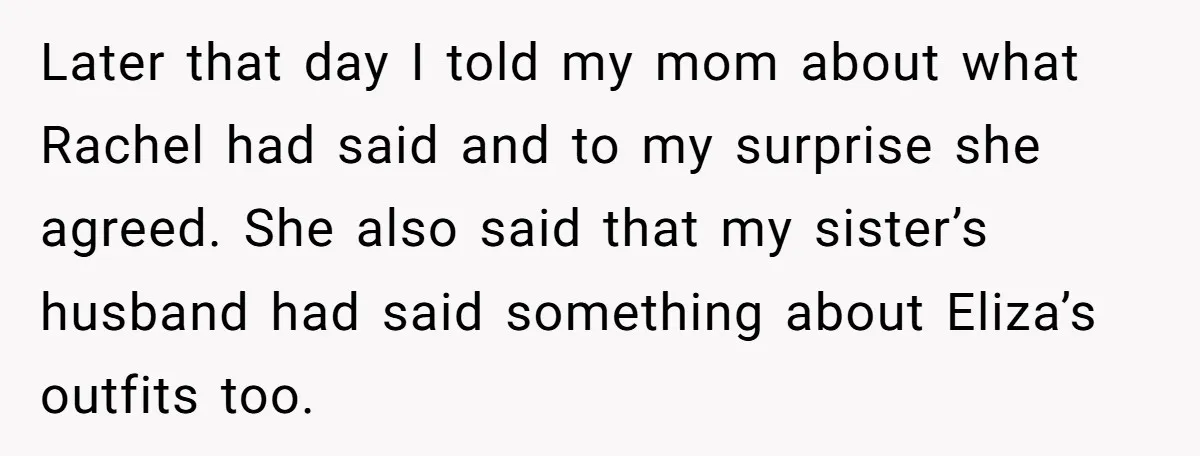Later that day I told my mom about what Rachel had said and to my surprise she agreed. She also said that my sister’s husband had said something about Eliza’s...
