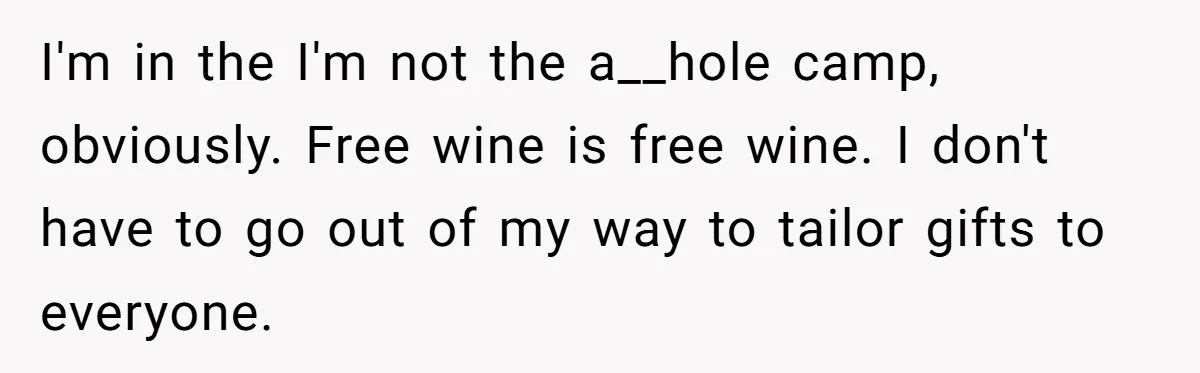 I'm in the I'm not the a__hole camp, obviously. Free wine is free wine. I don't have to go out of my way to tailor gifts to everyone.