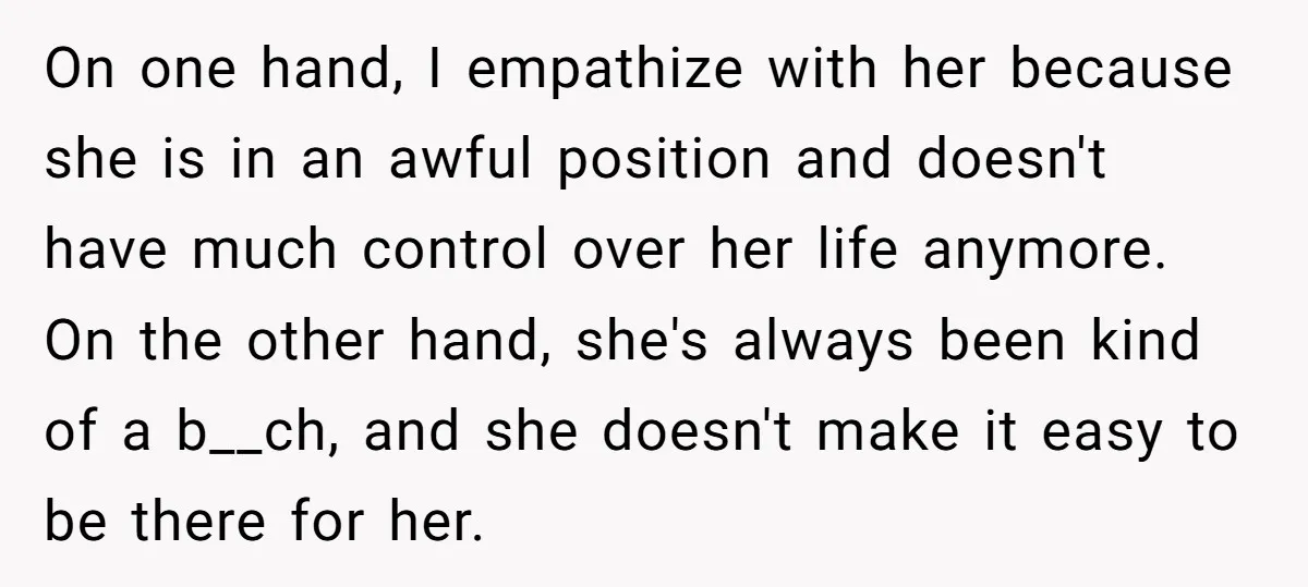 On one hand, I empathize with her because she is in an awful position and doesn't have much control over her life anymore. On the other hand, she's always been...
