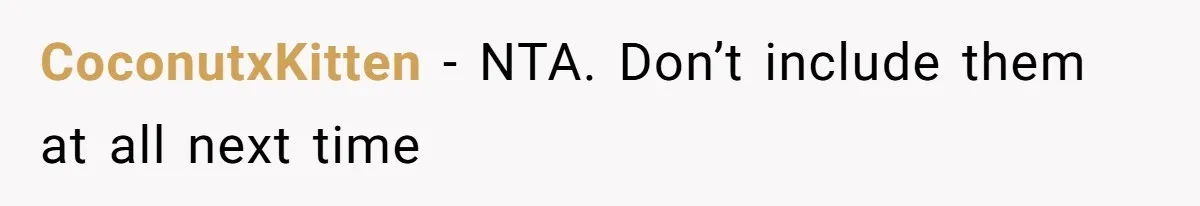 CoconutxKitten − NTA. Don’t include them at all next time