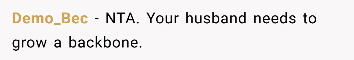 Demo_Bec − NTA. Your husband needs to grow a backbone.