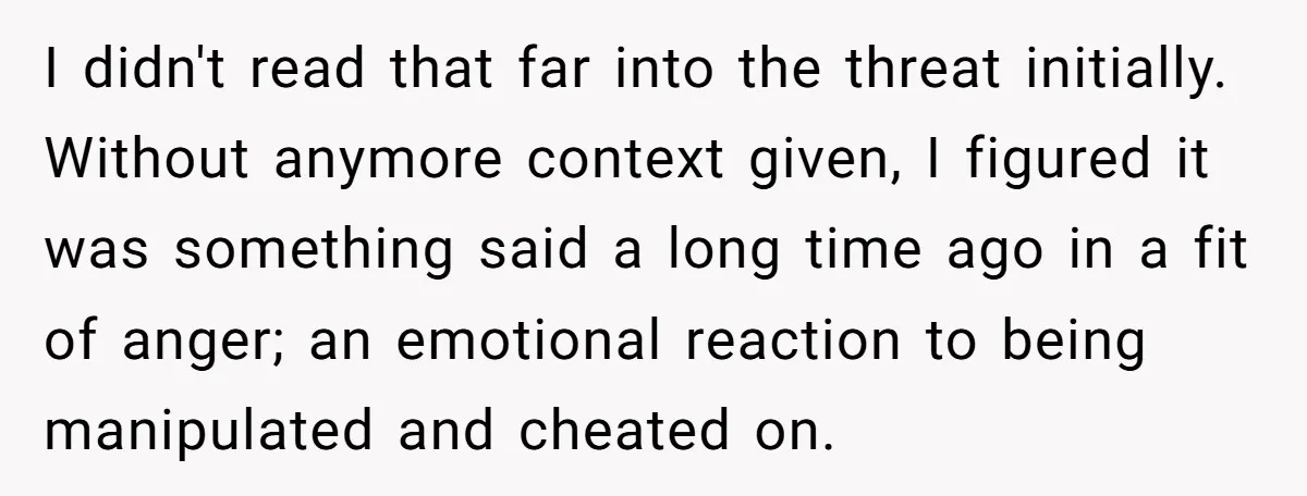 I didn't read that far into the threat initially. Without anymore context given, I figured it was something said a long time ago in a fit of anger; an emotional...