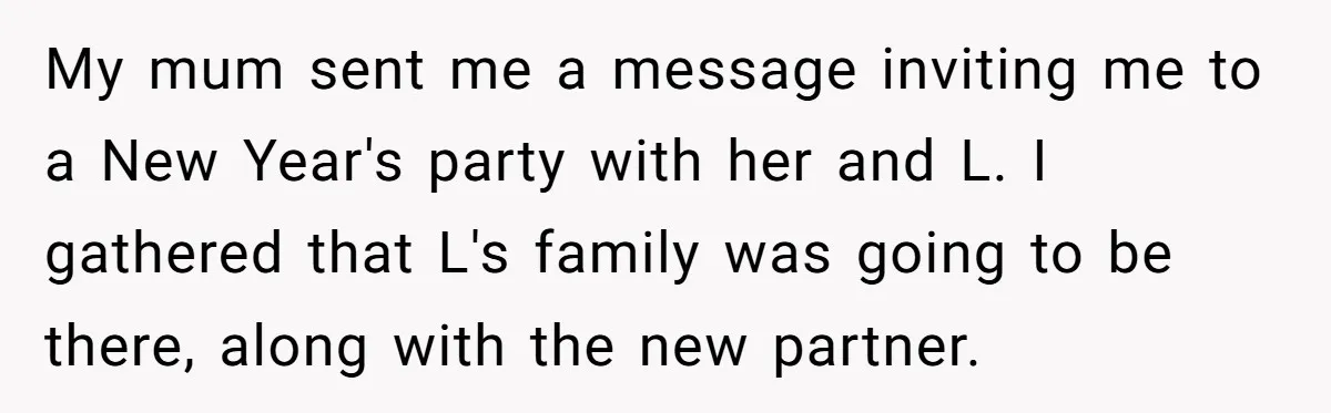 My mum sent me a message inviting me to a New Year's party with her and L. I gathered that L's family was going to be there, along with the...