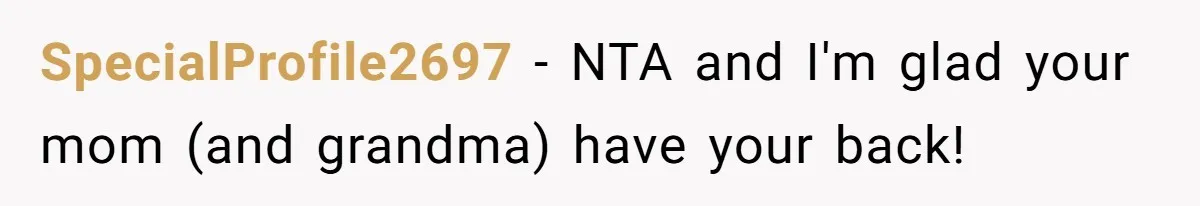 SpecialProfile2697 − NTA and I'm glad your mom (and grandma) have your back!