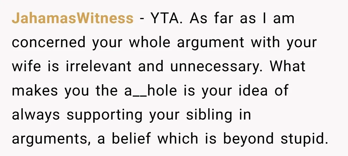 JahamasWitness − YTA. As far as I am concerned your whole argument with your wife is irrelevant and unnecessary. What makes you the a__hole is your idea of always supporting...