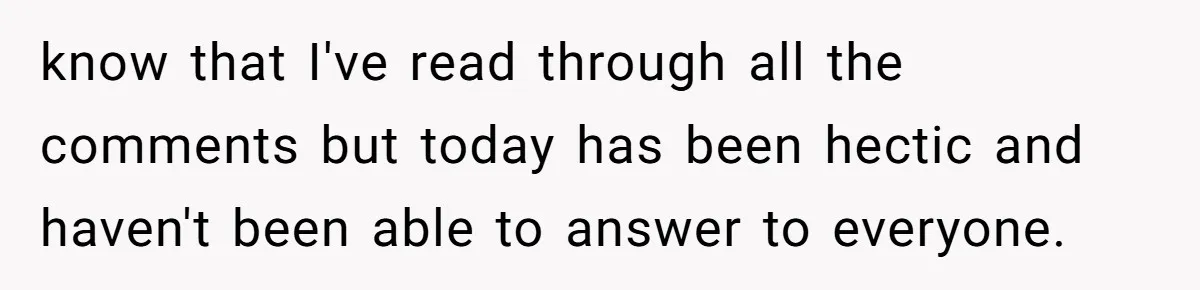 know that I've read through all the comments but today has been hectic and haven't been able to answer to everyone.