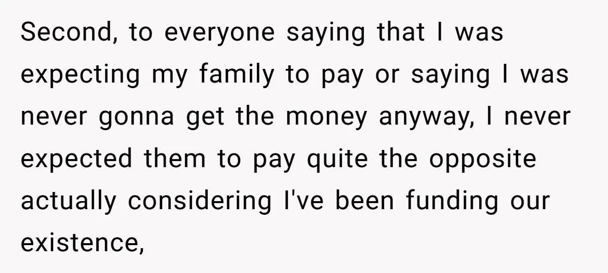 Second, to everyone saying that I was expecting my family to pay or saying I was never gonna get the money anyway, I never expected them to pay quite the...